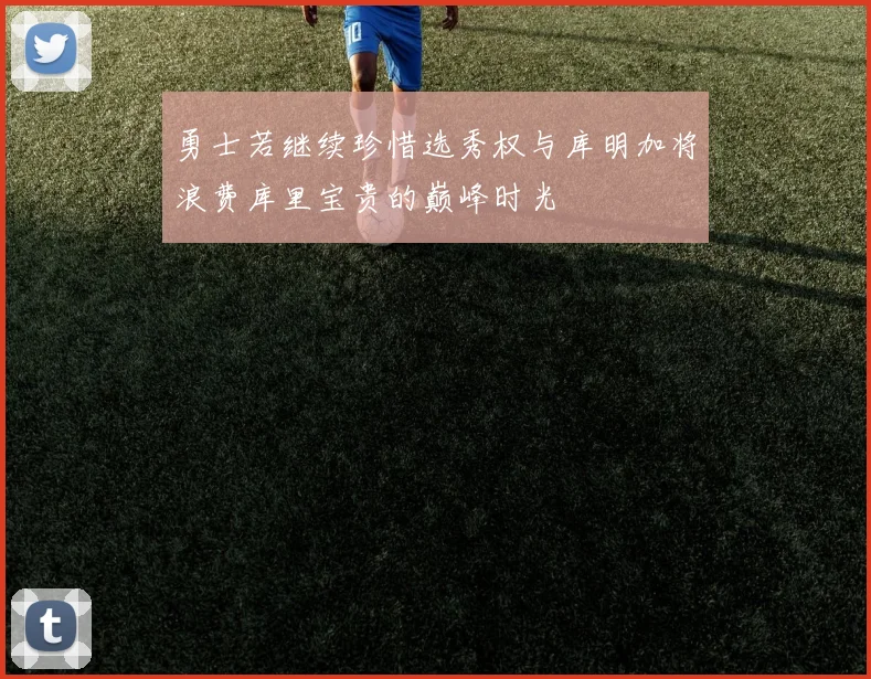 勇士若继续珍惜选秀权与库明加将浪费库里宝贵的巅峰时光