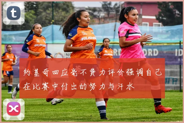 约基奇回应毫不费力评价强调自己在比赛中付出的努力与汗水